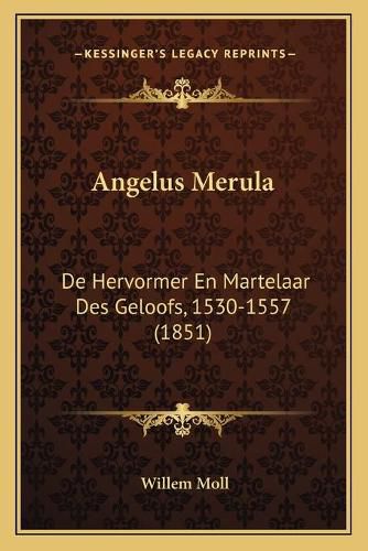 Cover image for Angelus Merula: de Hervormer En Martelaar Des Geloofs, 1530-1557 (1851)