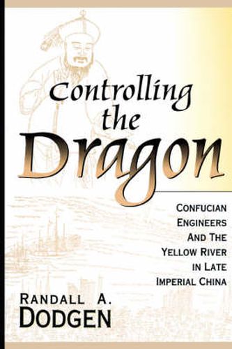 Cover image for Controlling the Dragon: Confucian Engineers and the Yellow River in Late Imperial China