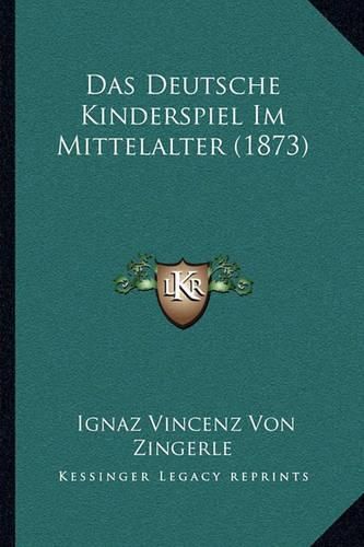 Cover image for Das Deutsche Kinderspiel Im Mittelalter (1873)