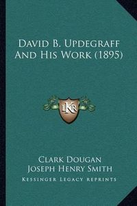 Cover image for David B. Updegraff and His Work (1895)