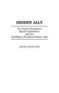 Cover image for Hidden Ally: The French Resistance, Special Operations, and the Landings in Southern France, 1944