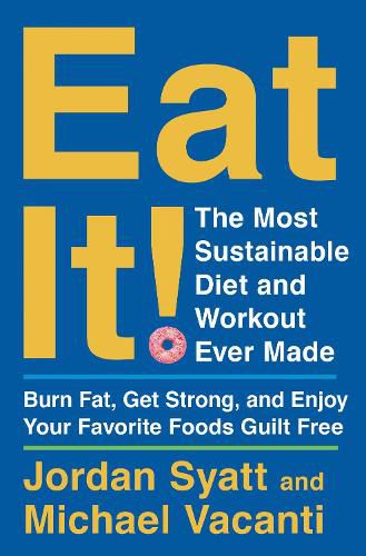 Cover image for Eat It!: The Most Sustainable Diet and Workout Ever Made: Burn Fat, Get Strong, and Enjoy Your Favorite Foods Guilt Free