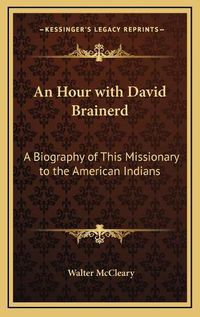 Cover image for An Hour with David Brainerd: A Biography of This Missionary to the American Indians