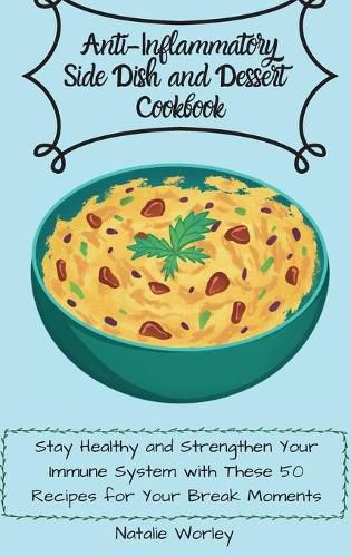 Cover image for Anti-Inflammatory Side dish and Dessert Cookbook: Stay healthy and Strengthen your immune system with these 50 recipes for your break moments