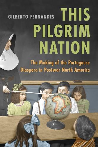 Cover image for This Pilgrim Nation: The Making of the Portuguese Diaspora in Postwar North America