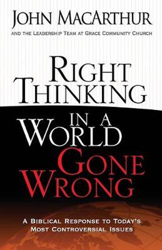 Cover image for Right Thinking in a World Gone Wrong: A Biblical Response to Today's Most Controversial Issues