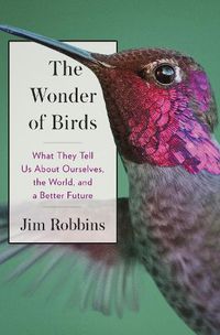 Cover image for The Wonder of Birds: What They Tell Us About Ourselves, the World, and a Better Future