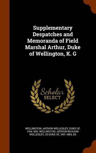 Supplementary Despatches and Memoranda of Field Marshal Arthur, Duke of Wellington, K. G