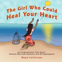 Cover image for The Girl Who Could Heal Your Heart - An Inspirational Tale about Kahuna Morrnah Simeona and Ho'oponopono