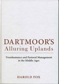 Cover image for Dartmoor's Alluring Uplands: Transhumance and Pastoral Management in the Middle Ages