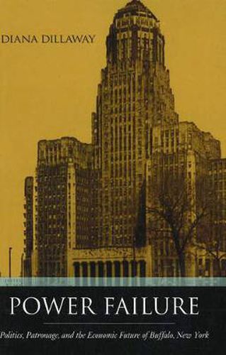 Power Failure: Politics, Patronage, And the Economic Future of Buffalo, New York