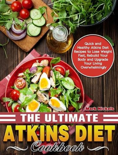 Cover image for The Ultimate Atkins Diet Cookbook: Quick and Healthy Atkins Diet Recipes to Lose Weight Fast, Rebuild Your Body and Upgrade Your Living Overwhelmingly