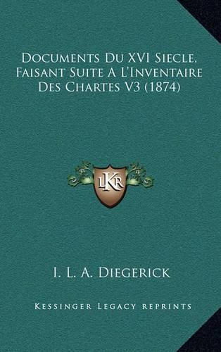 Cover image for Documents Du XVI Siecle, Faisant Suite A L'Inventaire Des Chartes V3 (1874)