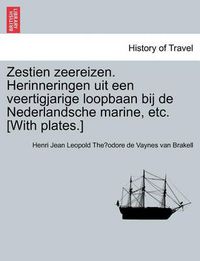 Cover image for Zestien Zeereizen. Herinneringen Uit Een Veertigjarige Loopbaan Bij de Nederlandsche Marine, Etc. [with Plates.]