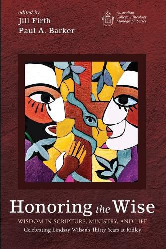 Honoring the Wise: Wisdom in Scripture, Ministry, and Life: Celebrating Lindsay Wilson's Thirty Years at Ridley