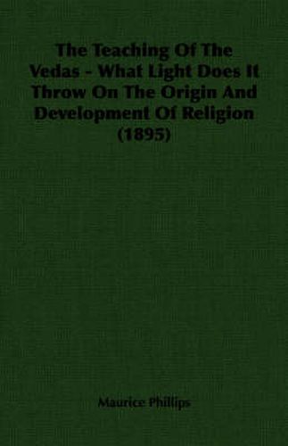 Cover image for The Teaching Of The Vedas - What Light Does It Throw On The Origin And Development Of Religion (1895)