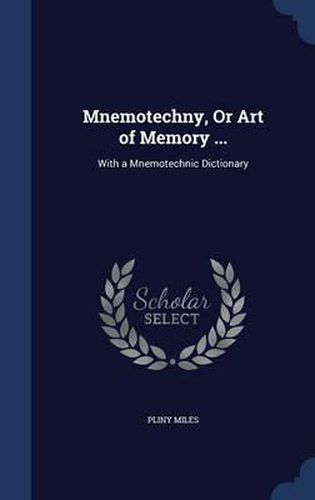 Mnemotechny, or Art of Memory ...: With a Mnemotechnic Dictionary