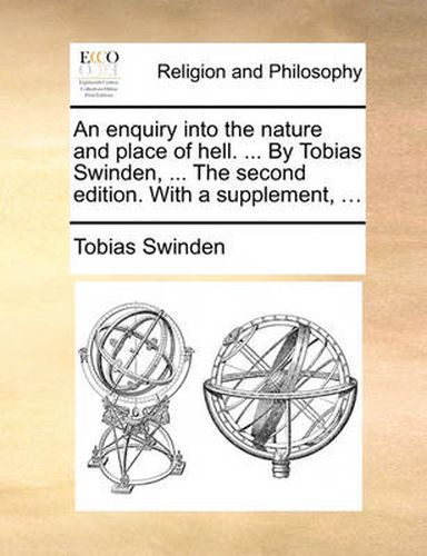 Cover image for An Enquiry Into the Nature and Place of Hell. ... by Tobias Swinden, ... the Second Edition. with a Supplement, ...