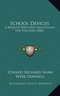 Cover image for School Devices: A Book of Ways and Suggestions for Teachers (1886)