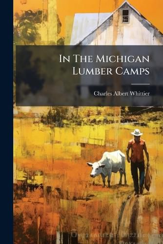 Cover image for In The Michigan Lumber Camps