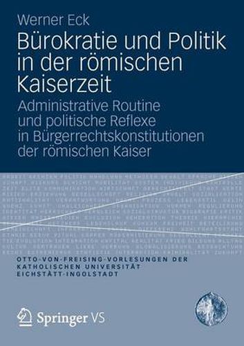 Cover image for Burokratie Und Politik in Der Roemischen Kaiserzeit: Administrative Routine Und Politische Reflexe in Burgerrechtskonstitutionen Der Roemischen Kaiser