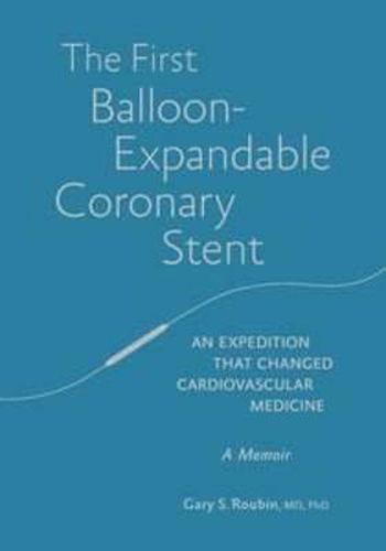 Cover image for The First Balloon-Expandable Coronary Stent: An expedition that changed cardiovascular medicine