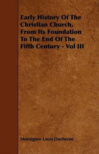 Cover image for Early History of the Christian Church, from Its Foundation to the End of the Fifth Century - Vol III