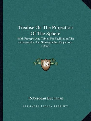 Treatise on the Projection of the Sphere: With Precepts and Tables for Facilitating the Orthographic and Stereographic Projections (1890)