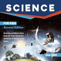 Cover image for Science for Kids Second Edition Anatomy and Nature Quiz Book for Kids Children's Questions & Answer Game Books