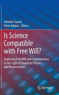 Cover image for Is Science Compatible with Free Will?: Exploring Free Will and Consciousness in the Light of Quantum Physics and Neuroscience