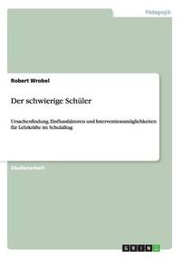 Cover image for Der schwierige Schuler: Ursachenfindung, Einflussfaktoren und Interventionsmoeglichkeiten fur Lehrkrafte im Schulalltag