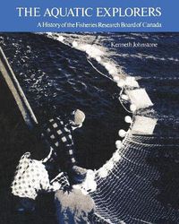 Cover image for The Aquatic Explorers: A History of the Fisheries Research Board of Canada
