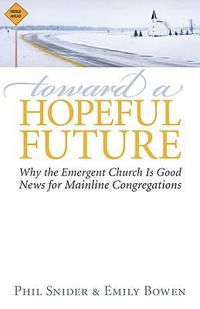 Cover image for Toward a Hopeful Future: Why the Emergent Church Is Good News for Mainline Congregations