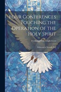 Cover image for Four Conferences Touching the Operation of the Holy Spirit