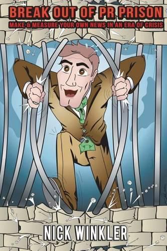 Cover image for Break Out of PR Prison: Make & Measure Your Own News in an Era of Crisis