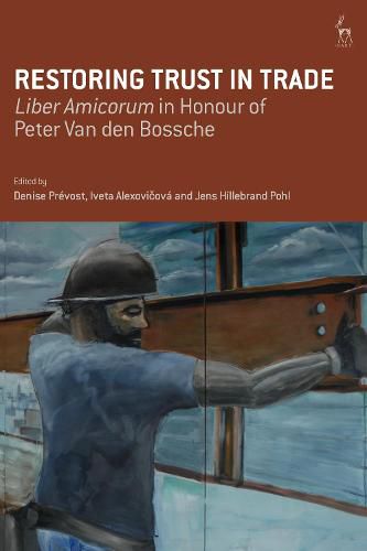 Restoring Trust in Trade: Liber Amicorum in Honour of Peter Van den Bossche