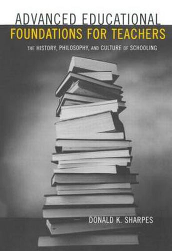 Cover image for Advanced Educational Foundations for Teachers: The History, Philosophy, and Culture of Schooling