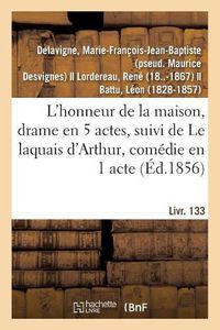 Cover image for L'Honneur de la Maison, Drame En 5 Actes: Suivi de Le Laquais d'Arthur, Comedie En 1 Acte En Prose. Livr. 133