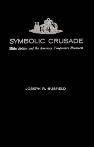 Cover image for Symbolic Crusade: Status Politics and the American Temperance Movement