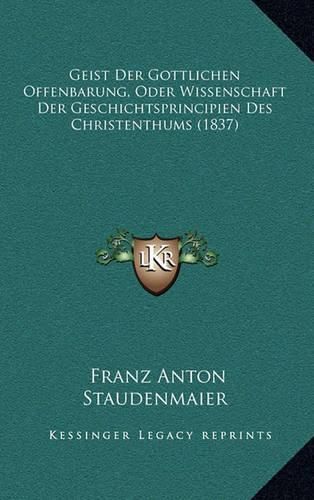 Cover image for Geist Der Gottlichen Offenbarung, Oder Wissenschaft Der Geschichtsprincipien Des Christenthums (1837)