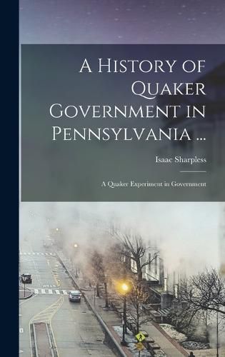 A History of Quaker Government in Pennsylvania ...