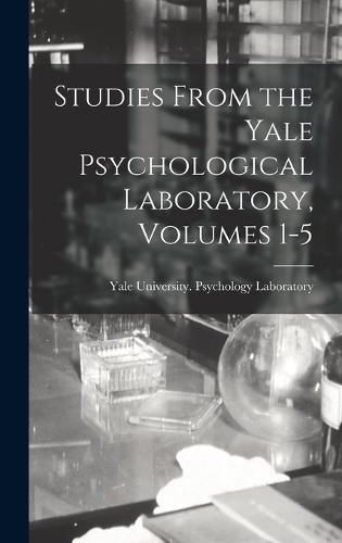Cover image for Studies From the Yale Psychological Laboratory, Volumes 1-5