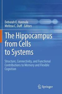 Cover image for The Hippocampus from Cells to Systems: Structure, Connectivity, and Functional Contributions to Memory and Flexible Cognition