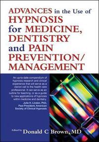 Cover image for Advances in the Use of Hypnosis for Medicine, Dentistry and Pain Prevention/Management