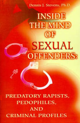 Cover image for Inside the Mind of Sexual Offenders:: Predatory Rapists, Pedophiles, and Criminal Profiles