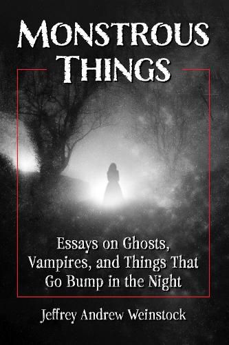 Monstrous Things: Essays on Ghosts, Vampires, and Things That Go Bump in the Night