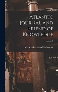 Cover image for Atlantic Journal and Friend of Knowledge; Volume 1