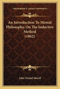 Cover image for An Introduction to Mental Philosophy, on the Inductive Method (1862)