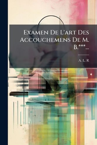 Cover image for Examen de L'Art Des Accouchemens de M. B.***...