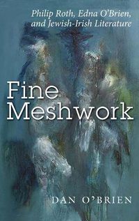 Cover image for Fine Meshwork: Philip Roth, Edna O'Brien and Jewish-Irish Literature